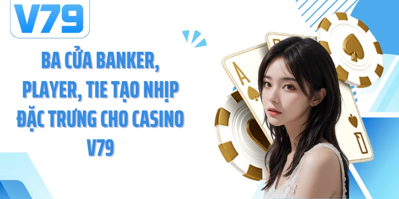 Ba cửa Banker, Player, Tie tạo nhịp đặc trưng cho casino V79