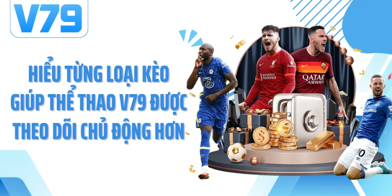 Hiểu từng loại kèo giúp thể thao V79 được theo dõi chủ động hơn
