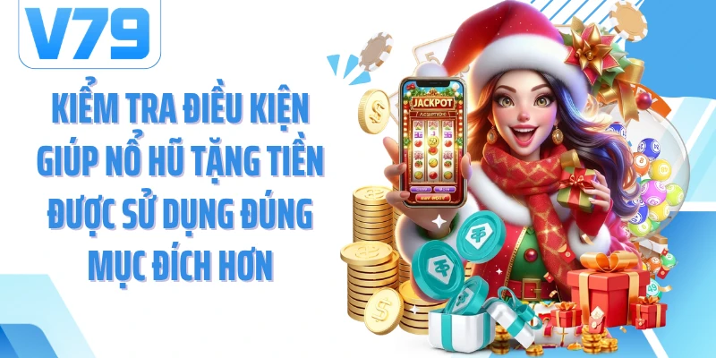 Kiểm tra điều kiện giúp nổ hũ tặng tiền được sử dụng đúng mục đích hơn