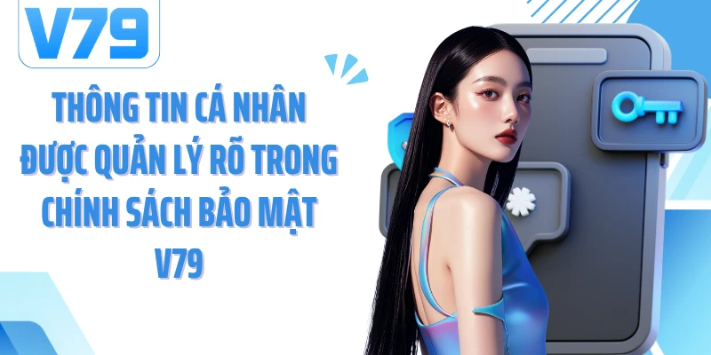 Thông tin cá nhân được quản lý rõ trong chính sách bảo mật V79